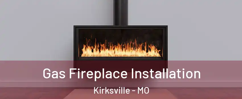  Gas Fireplace Installation Kirksville - MO