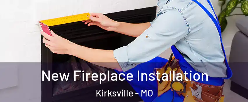  New Fireplace Installation Kirksville - MO